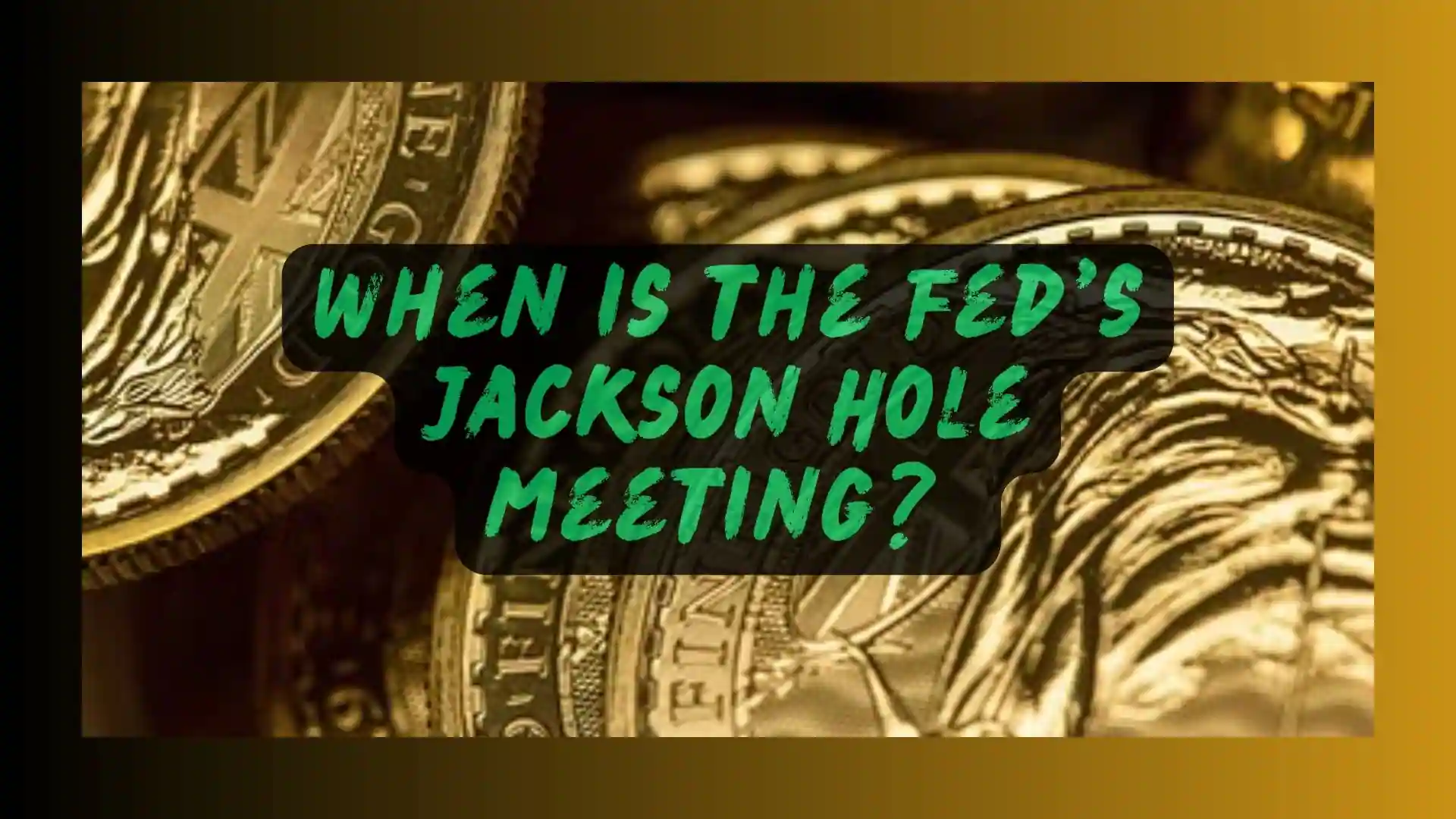 When is the Fed's Jackson Hole Meeting?